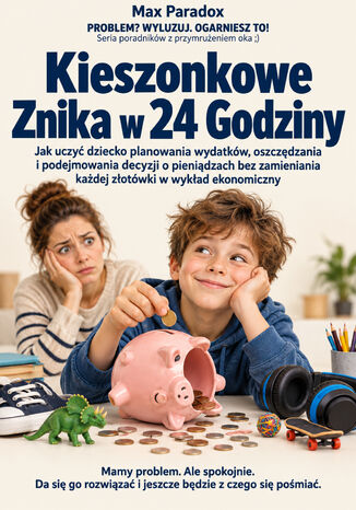 Kieszonkowe Znika w 24 Godziny - Jak uczyć dziecko planowania wydatków, oszczędzania i podejmowania decyzji o pieniądzach bez zamieniania każdej złotówki w wykład ekonomiczny Max Paradox - okladka książki