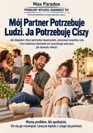 Mój Partner Potrzebuje Ludzi. Ja Potrzebuję Ciszy - Jak dogadać różne potrzeby towarzyskie, planować wspólny czas i nie traktować domówki ani samotnego wieczoru jak dowodu miłości Max Paradox - okladka książki