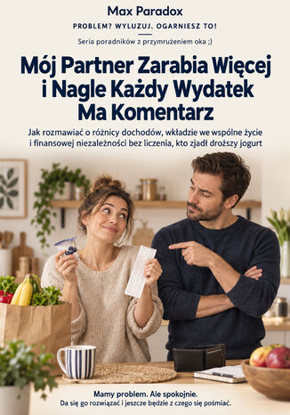 Mój Partner Zarabia Więcej i Nagle Każdy Wydatek Ma Komentarz - Jak rozmawiać o różnicy dochodów, wkładzie we wspólne życie i finansowej niezależności bez liczenia, kto zjadł droższy jogurt Max Paradox - okladka książki