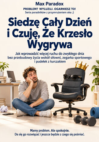 Siedzę Cały Dzień i Czuję, Że Krzesło Wygrywa - Jak wprowadzić więcej ruchu do zwykłego dnia bez przebudowy życia wokół siłowni, zegarka sportowego i pudełek z kurczakiem Max Paradox - okladka książki