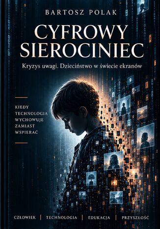 Cyfrowy Sierociniec. Kryzys uwagi. Dzieciństwo w świecie ekranów Bartosz Polak - okladka książki
