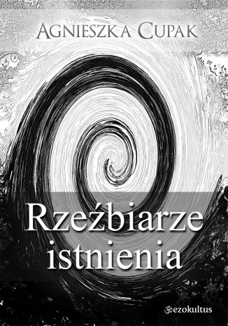 Rzeźbiarze istnienia Agnieszka Cupak - okladka książki