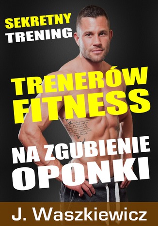 Sekretny trening trenerów fitness na zgubienie oponki Jędrzej Waszkiewicz - okladka książki