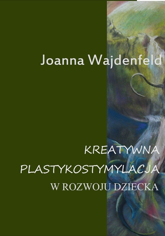 Kreatywna plastykostymulacja w rozwoju dziecka Joanna Wajdenfeld - okladka książki