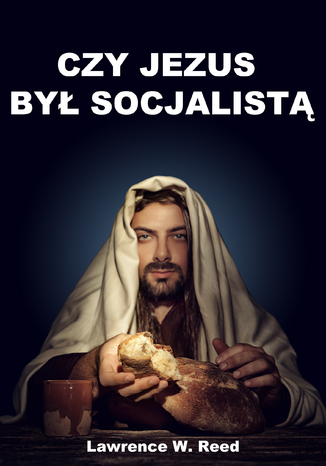 Czy Jezus był socjalistą? Lawrence W. Reed - okladka książki