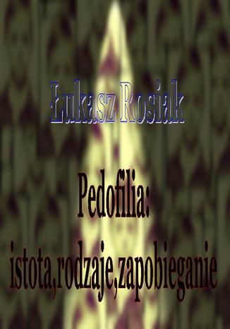 Pedofilia: istota, rodzaje, zapobieganie Łukasz Rosiak - okladka książki