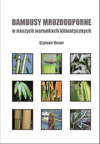 Bambusy mrozoodporne w naszych warunkach klimatycznych Szymon Hoser - okladka książki