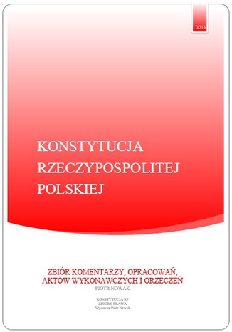 Konstytucja RP - Zbiory Prawa - ZBIÓR KOMENTARZY, OPRACOWAŃ, AKTÓW WYKONAWCZYCH I ORZECZEŃ Piotr Nowak - okladka książki