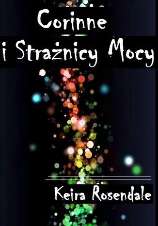 Corinne i Strażnicy Mocy Keira Rosendale - okladka książki