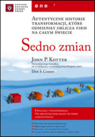 Sedno zmian. Autentyczne historie transformacji, które odmieniły oblicza firm na całym świecie John P. Kotter, Dan S. Cohen - okladka książki