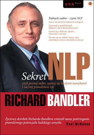 Sekret NLP, czyli poznaj siebie, uporaj się ze złymi nawykami i zacznij prawdziwie żyć Richard Bandler - okladka książki