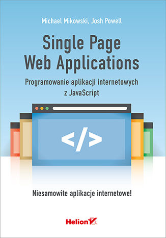 Single Page Web Applications. Programowanie aplikacji internetowych z JavaScript Michael Mikowski, Josh Powell - okladka książki