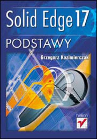 Solid Edge 17. Podstawy Grzegorz Kazimierczak - okladka książki