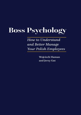 Boss Pscyhology - How to Understand and Better Manage Your Polish Employees Wojciech Haman, Jerzy Gut - okladka książki