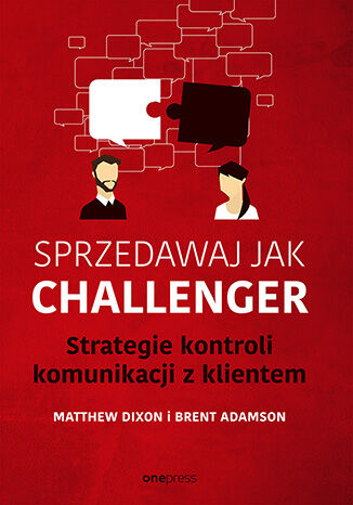 Sprzedawaj jak Challenger. Strategie kontroli komunikacji z klientem Matthew Dixon, Brent Adamson - okladka książki