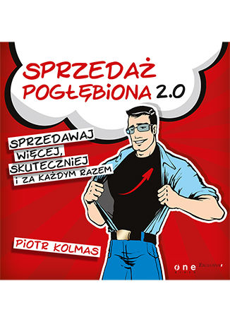 Sprzedaż pogłębiona 2.0. Sprzedawaj więcej, skuteczniej i za każdym razem Piotr Kolmas - okladka książki