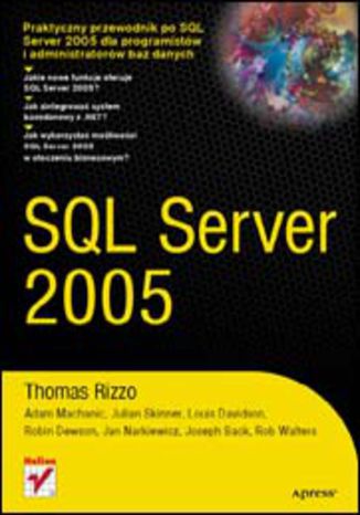 SQL Server 2005 Thomas Rizzo, Adam Machanic, Robin Dewson, Rob Walters, Joseph Sack, Julian Skin - okladka książki
