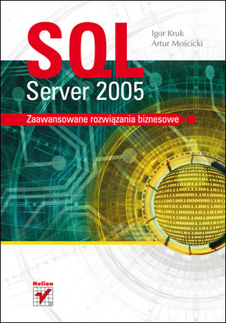 SQL Server 2005. Zaawansowane rozwiązania biznesowe Igor Kruk, Artur Mościcki - okladka książki