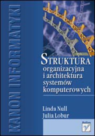 Struktura organizacyjna i architektura systemów komputerowych Linda Null, Julia Lobur - okladka książki