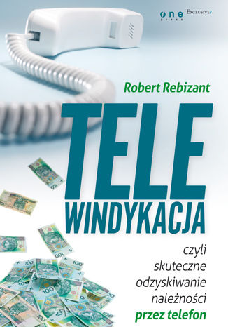 Telewindykacja, czyli skuteczne odzyskiwanie należności przez telefon Robert Rebizant - okladka książki