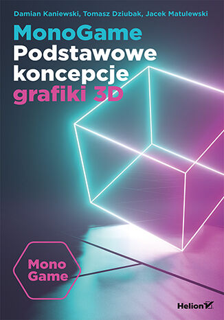 MonoGame. Podstawowe koncepcje grafiki 3D Damian Kaniewski, Tomasz Dziubak, Jacek Matulewski - okladka książki