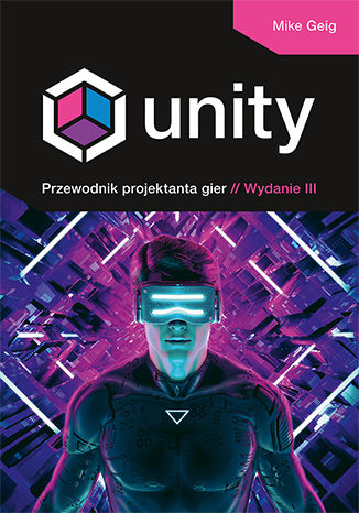 Unity. Przewodnik projektanta gier. Wydanie III Mike Geig - okladka książki