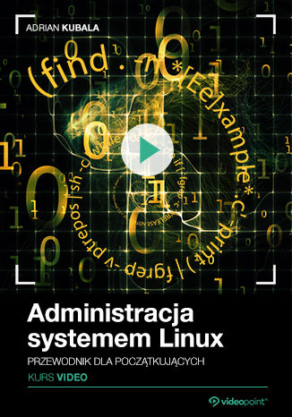Administracja systemem Linux. Kurs video. Przewodnik dla początkujących Adrian Kubala - okladka książki