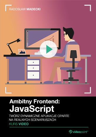 Ambitny Frontend: JavaScript. Kurs video. Twórz dynamiczne aplikacje oparte na realnych scenariuszach Radosław Madecki - okladka książki