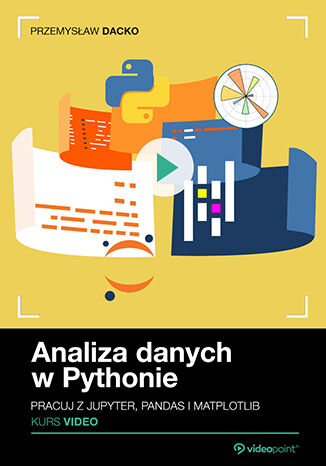 Analiza danych w Pythonie. Kurs video. Pracuj z Jupyter, Pandas i Matplotlib Przemysław Dacko - okladka książki