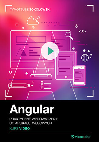 Angular. Kurs video. Praktyczne wprowadzenie do aplikacji webowych Tymoteusz Sokołowski - okladka książki