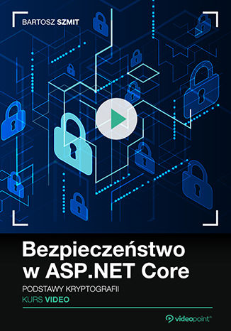 Bezpieczeństwo w ASP.NET Core. Kurs video. Podstawy kryptografii Bartosz Szmit - okladka książki