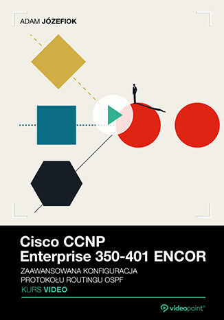 Cisco CCNP Enterprise 350-401 ENCOR. Kurs video. Zaawansowana konfiguracja protokołu routingu OSPF Adam Józefiok - okladka książki