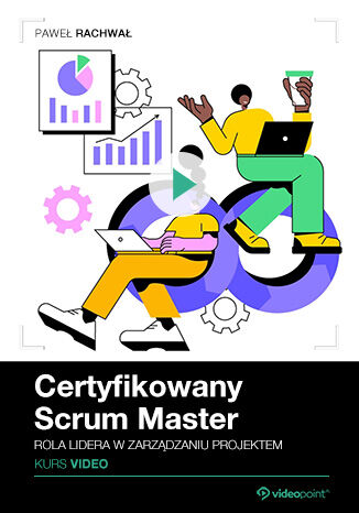 Certyfikowany Scrum Master. Kurs video. Rola lidera w zarządzaniu projektem Paweł Rachwał - okladka książki