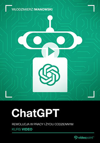 ChatGPT. Kurs video. OpenAI i sztuczna inteligencja w praktyce Włodzimierz Iwanowski - okladka książki