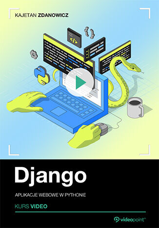 Django. Kurs video. Aplikacje webowe w Pythonie Kajetan Zdanowicz - okladka książki