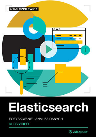 Elasticsearch. Kurs video. Pozyskiwanie i analiza danych Adam Szpilewicz - okladka książki
