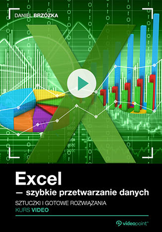 Excel - szybkie przetwarzanie danych. Sztuczki i gotowe rozwiązania. Kurs video Daniel Brzózka - okladka książki