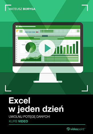 Excel w jeden dzień. Kurs video. Uwolnij potęgę danych! Mateusz Boryga - okladka książki