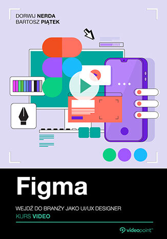 Figma. Kurs video. Wejdź do branży jako UI/UX designer Dorwij Nerda, Bartosz Piątek - okladka książki