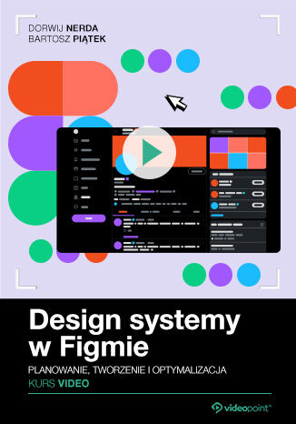 Design systemy w Figmie. Kurs video. Planowanie, tworzenie i optymalizacja Dorwij Nerda, Bartosz Piątek - okladka książki