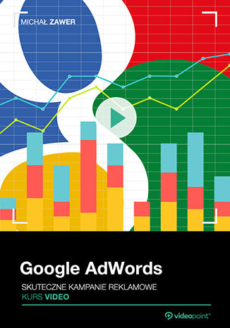 Google AdWords. Kurs video. Skuteczne kampanie reklamowe Michał Zawer - okladka książki