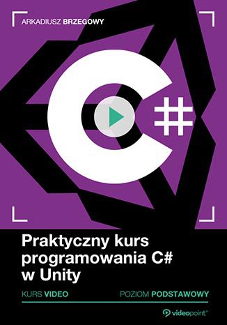 Praktyczny kurs programowania C# w Unity. Kurs video. Poziom podstawowy Arkadiusz Brzegowy - okladka książki