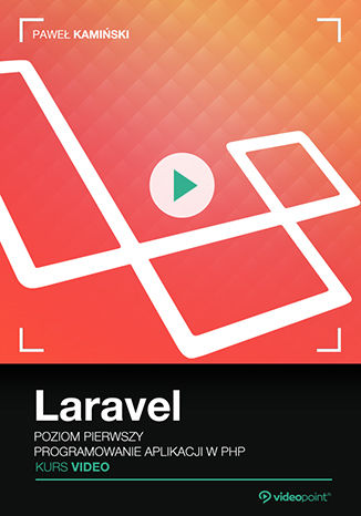 Laravel. Kurs video. Poziom pierwszy. Programowanie aplikacji w PHP Paweł Kamiński - okladka książki