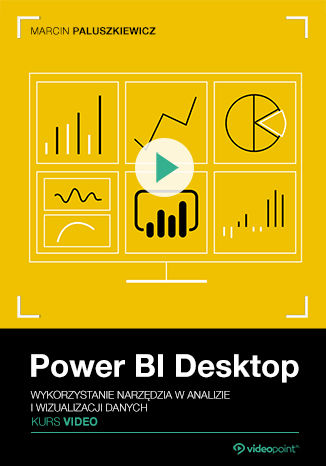 Power BI Desktop. Kurs video. Wykorzystanie narzędzia w analizie i wizualizacji danych Marcin Paluszkiewicz - okladka książki