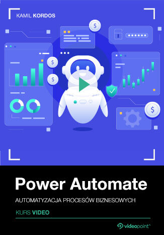 Power Automate. Kurs video. Automatyzacja procesów biznesowych Kamil Kordos - okladka książki