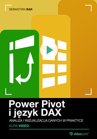 Power Pivot i język DAX. Kurs video. Analiza i wizualizacja danych w praktyce Sebastian Bąk - okladka książki