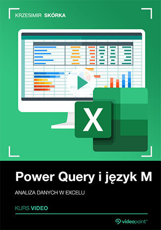 Power Query i język M. Kurs video. Analiza danych w Excelu Krzesimir Skórka - okladka książki