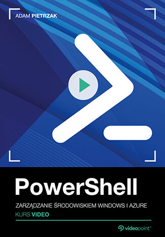 PowerShell. Kurs video. Zarządzanie środowiskiem Windows i Azure Adam Pietrzak - okladka książki