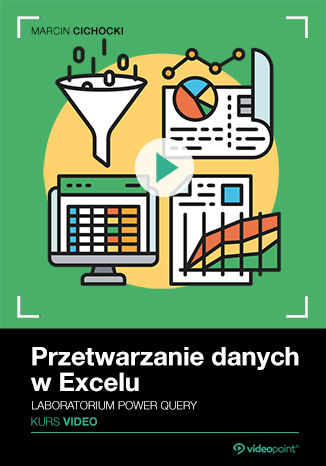 Przetwarzanie danych w Excelu. Kurs video. Laboratorium Power Query Marcin Cichocki - okladka książki