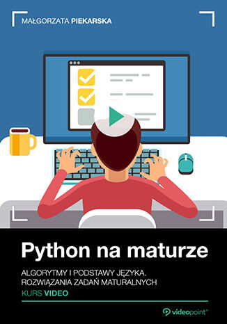 Python na maturze. Kurs video. Algorytmy i podstawy języka. Rozwiązania zadań maturalnych Małgorzata Piekarska - okladka książki